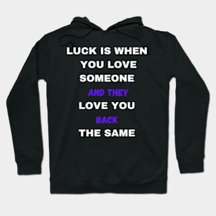 LUCK IS WHEN YOU LOVE SOMEONE AND THEY LOVE YOU BACK THE SAME Hoodie